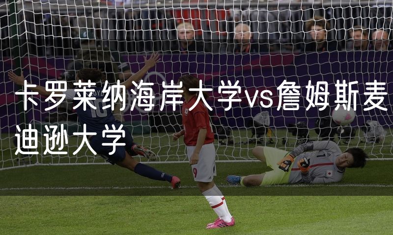 卡罗莱纳海岸大学vs詹姆斯麦迪逊大学