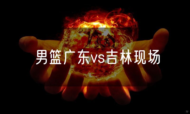 男篮广东vs吉林现场