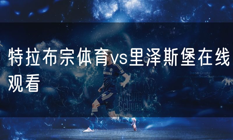特拉布宗体育vs里泽斯堡在线观看 特拉布宗体育vs里泽斯堡在线观看