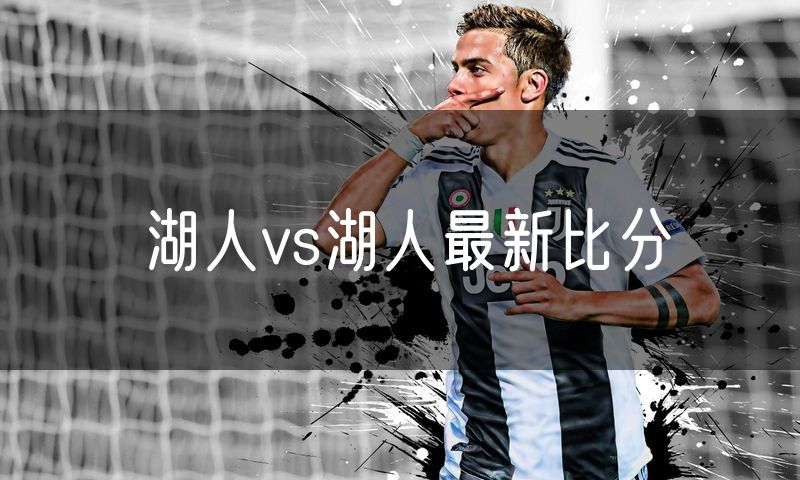 湖人vs湖人最新比分 湖人vs湖人最新比分