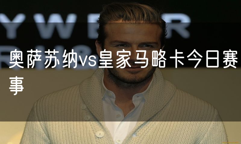 奥萨苏纳vs皇家马略卡今日赛事