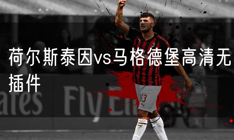 荷尔斯泰因vs马格德堡高清无插件 荷尔斯泰因vs马格德堡高清无插件