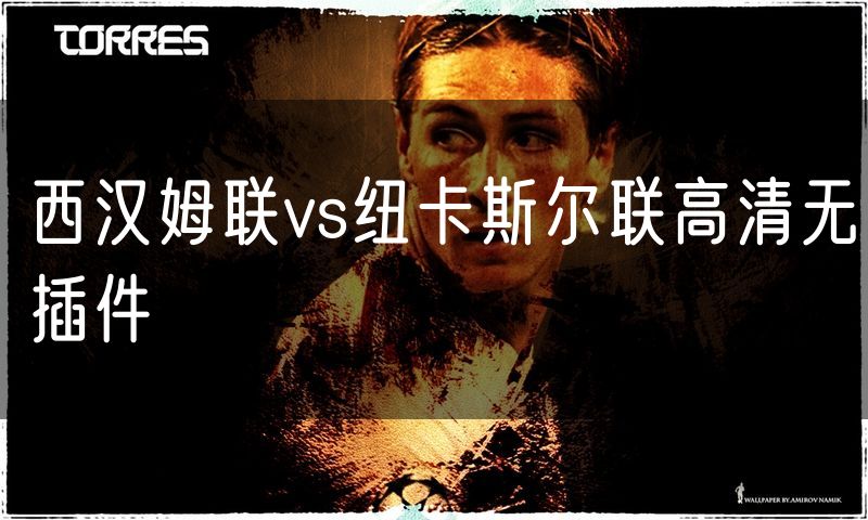 西汉姆联vs纽卡斯尔联高清无插件
