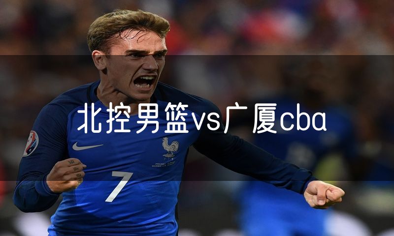 北控男篮vs广厦cba