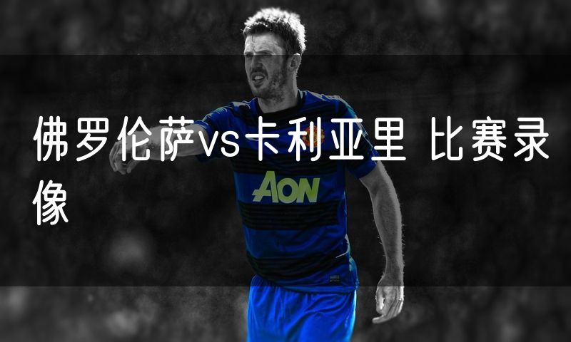 佛罗伦萨vs卡利亚里 比赛录像
