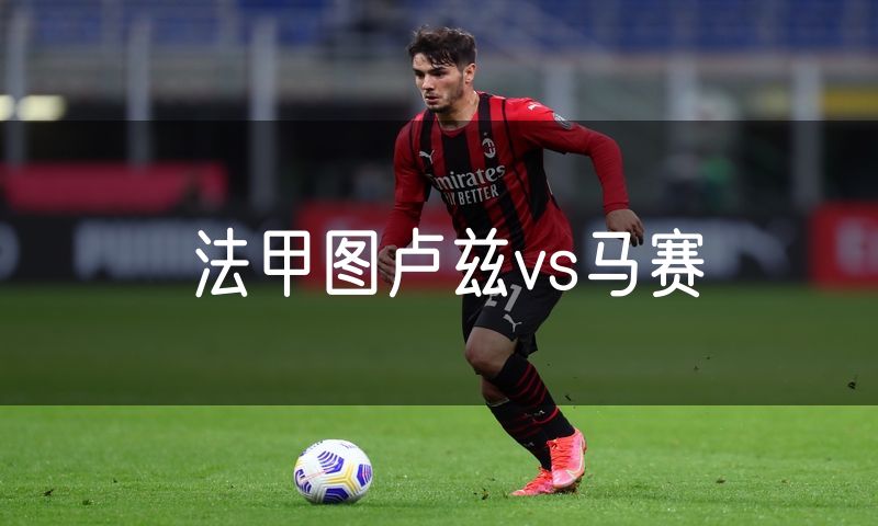 法甲图卢兹vs马赛