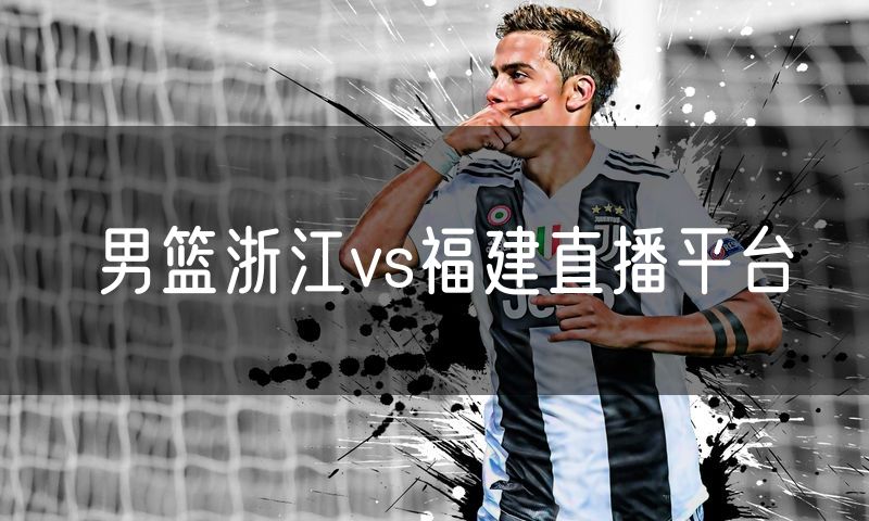 男篮浙江vs福建直播平台