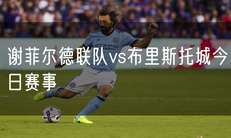 谢菲尔德联队vs布里斯托城今日赛事