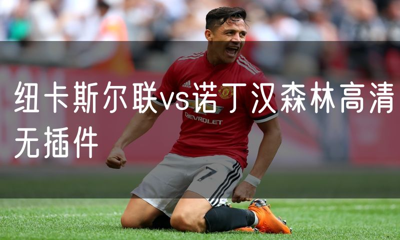 纽卡斯尔联vs诺丁汉森林高清无插件 纽卡斯尔联vs诺丁汉森林高清无插件