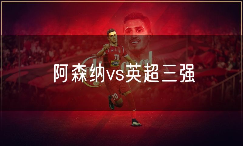 阿森纳vs英超三强