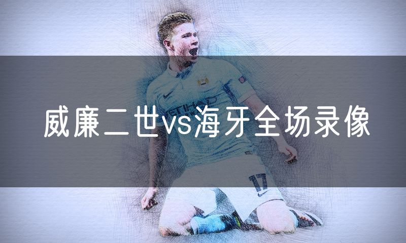 威廉二世vs海牙全场录像