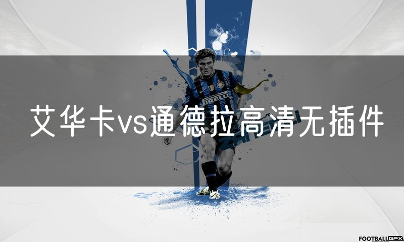 艾华卡vs通德拉高清无插件