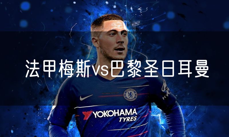 法甲梅斯vs巴黎圣日耳曼 法甲梅斯vs巴黎圣日耳曼