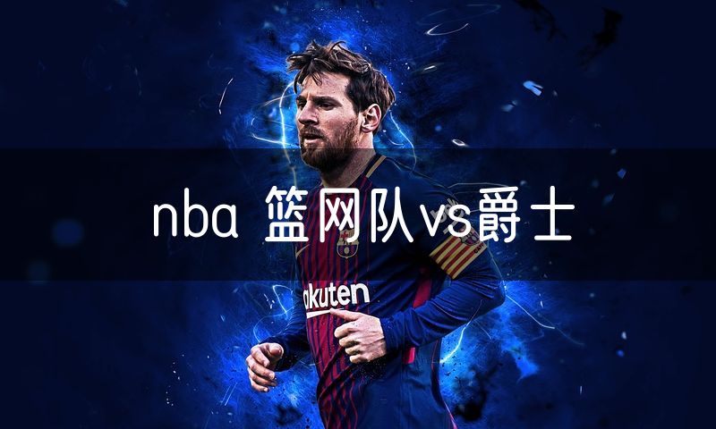 nba 篮网队vs爵士