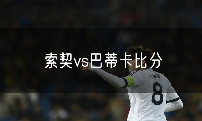 索契vs巴蒂卡比分
