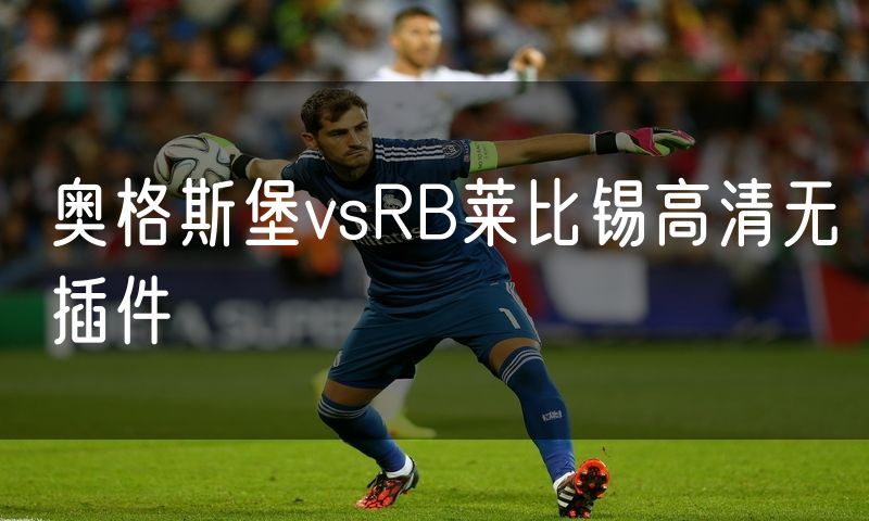 奥格斯堡vsRB莱比锡高清无插件 奥格斯堡vsRB莱比锡高清无插件