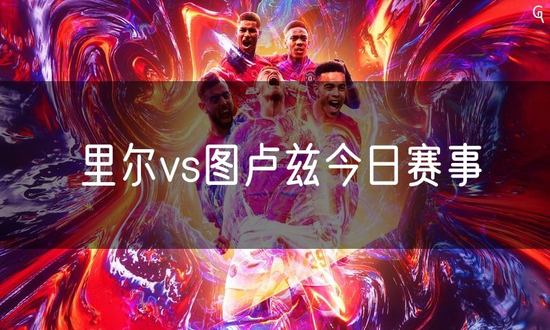 里尔vs图卢兹今日赛事 里尔vs图卢兹今日赛事