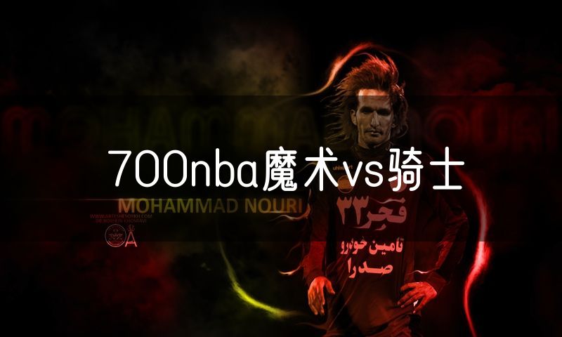 700nba魔术vs骑士