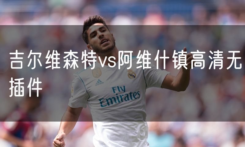 吉尔维森特vs阿维什镇高清无插件