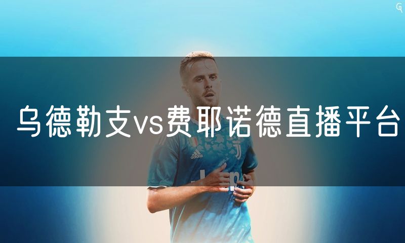 乌德勒支vs费耶诺德直播平台