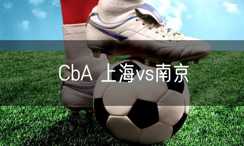 CbA 上海vs南京 CbA 上海vs南京