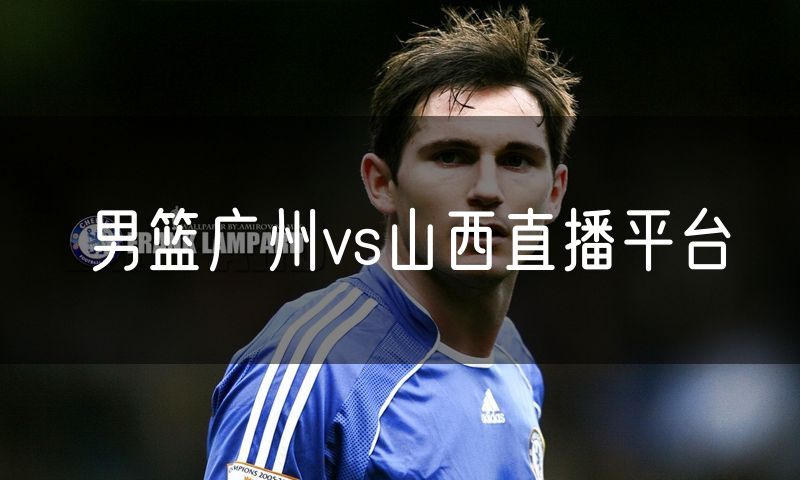 男篮广州vs山西直播平台