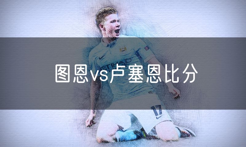 图恩vs卢塞恩比分