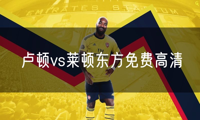 卢顿vs莱顿东方免费高清