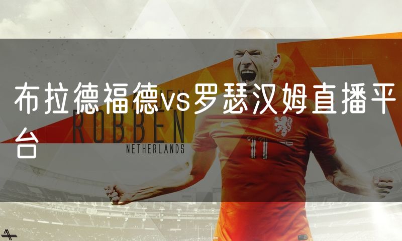 布拉德福德vs罗瑟汉姆直播平台 布拉德福德vs罗瑟汉姆直播平台