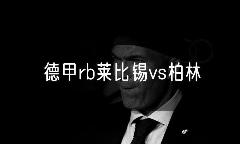 德甲rb莱比锡vs柏林 德甲rb莱比锡vs柏林
