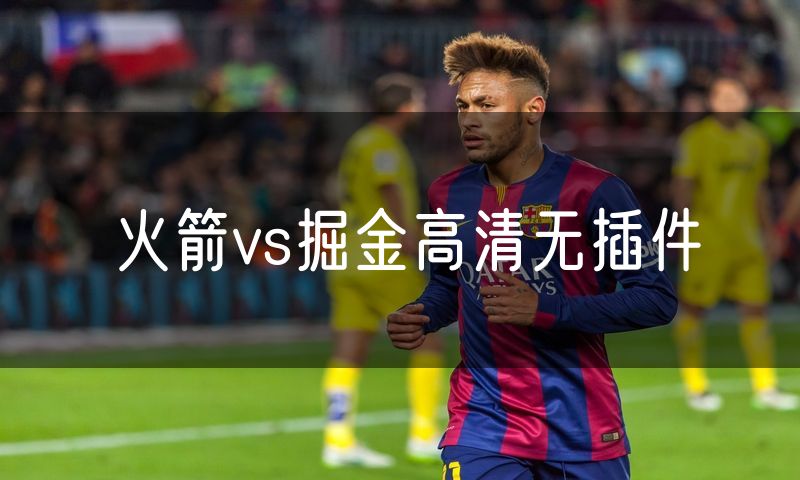 火箭vs掘金高清无插件 火箭vs掘金高清无插件