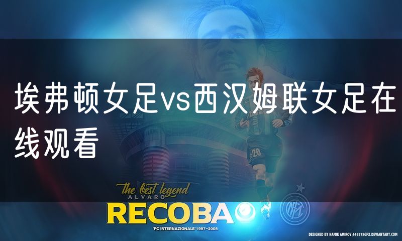 埃弗顿女足vs西汉姆联女足在线观看
