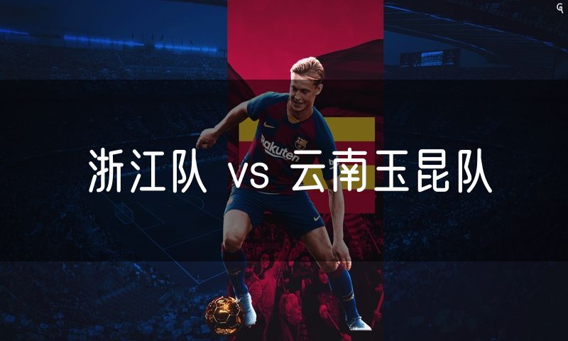 浙江队 vs 云南玉昆队 浙江队 vs 云南玉昆队