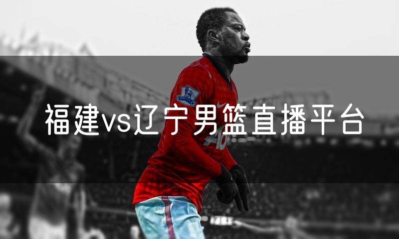 福建vs辽宁男篮直播平台