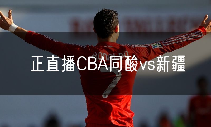 正直播CBA同酸vs新疆 正直播CBA同酸vs新疆