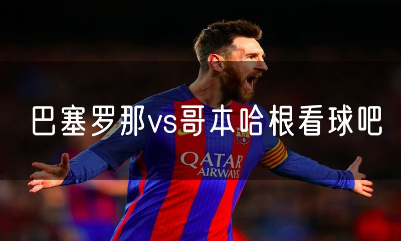 巴塞罗那vs哥本哈根看球吧
