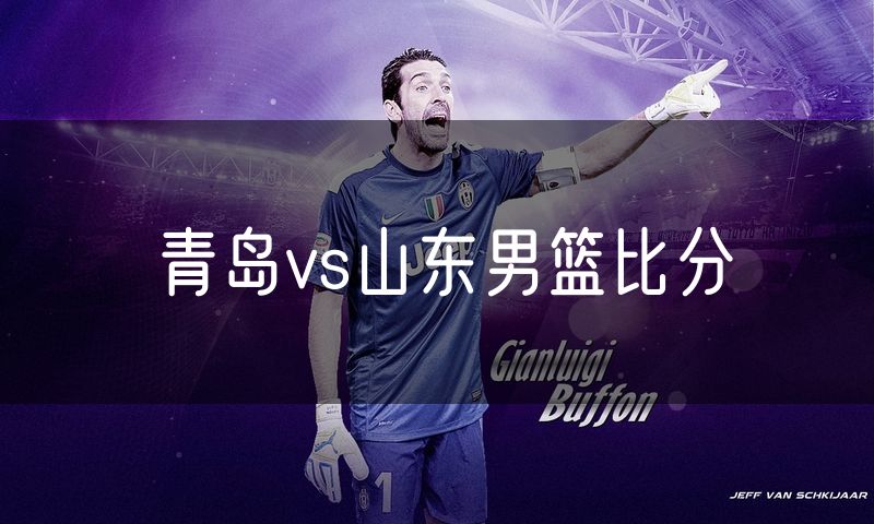 青岛vs山东男篮比分 青岛vs山东男篮比分
