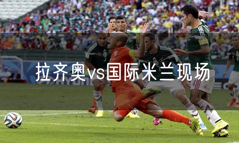 拉齐奥vs国际米兰现场 拉齐奥vs国际米兰现场