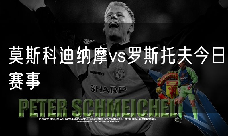 莫斯科迪纳摩vs罗斯托夫今日赛事 莫斯科迪纳摩vs罗斯托夫今日赛事