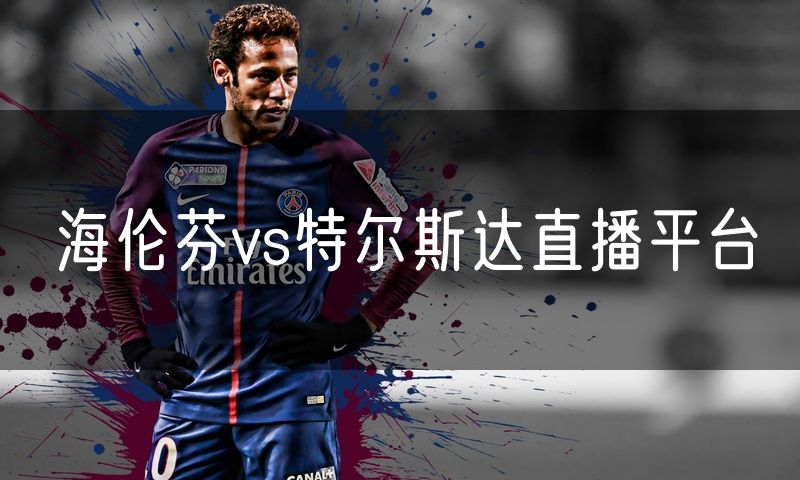 海伦芬vs特尔斯达直播平台