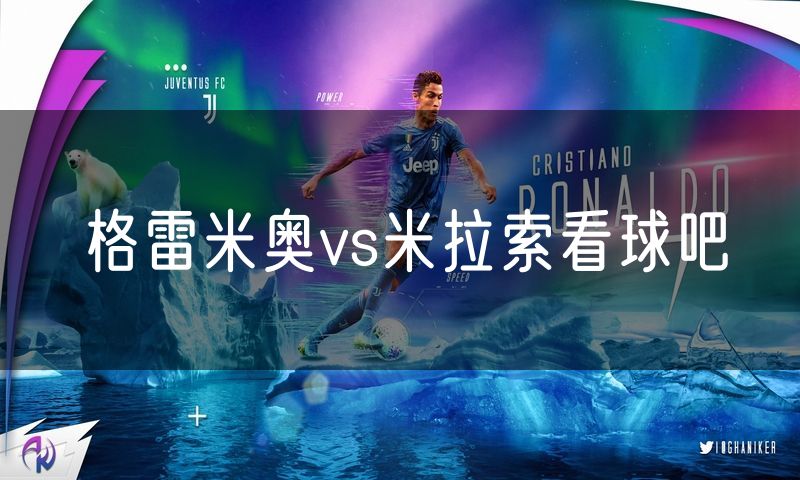 格雷米奥vs米拉索看球吧 格雷米奥vs米拉索看球吧