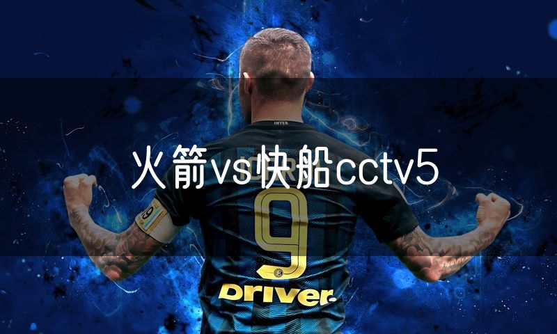 火箭vs快船cctv5 火箭vs快船cctv5