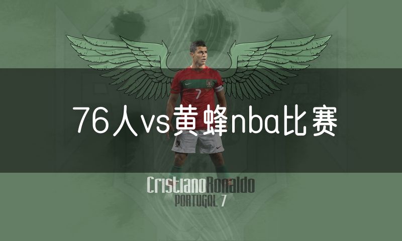 76人vs黄蜂nba比赛 76人vs黄蜂nba比赛