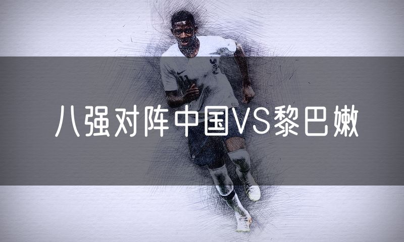 八强对阵中国VS黎巴嫩