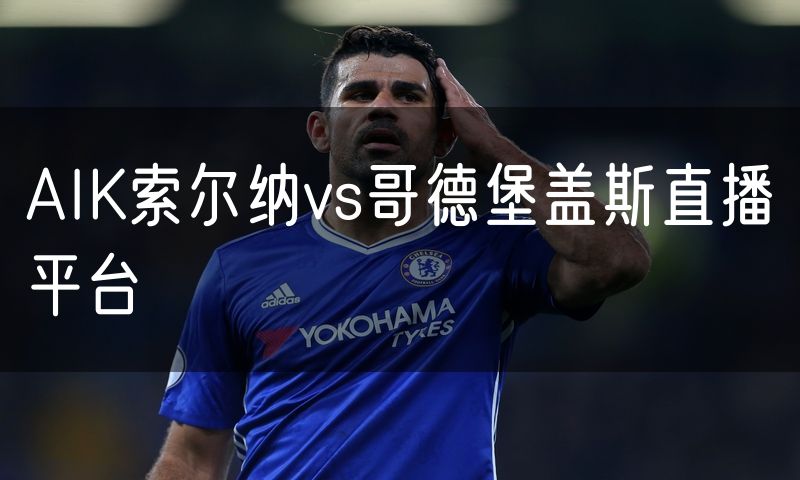 AIK索尔纳vs哥德堡盖斯直播平台