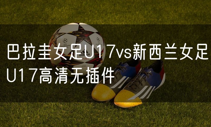 巴拉圭女足U17vs新西兰女足U17高清无插件