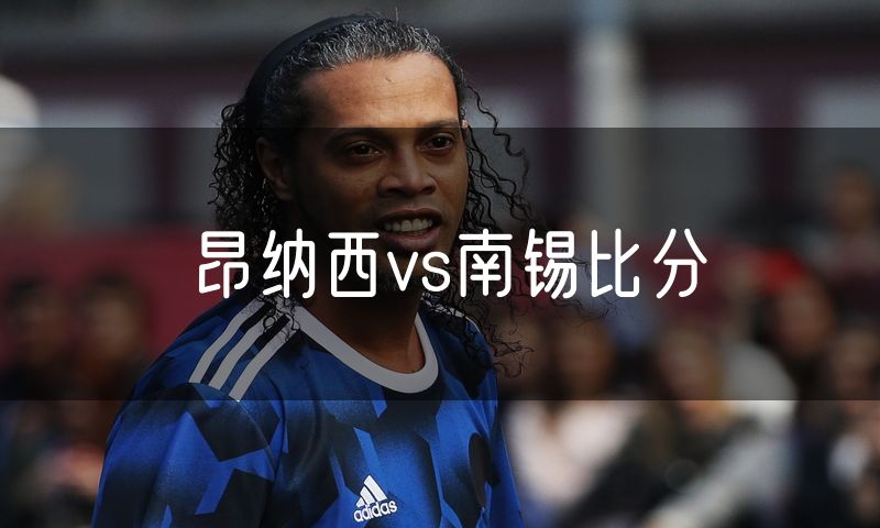 昂纳西vs南锡比分