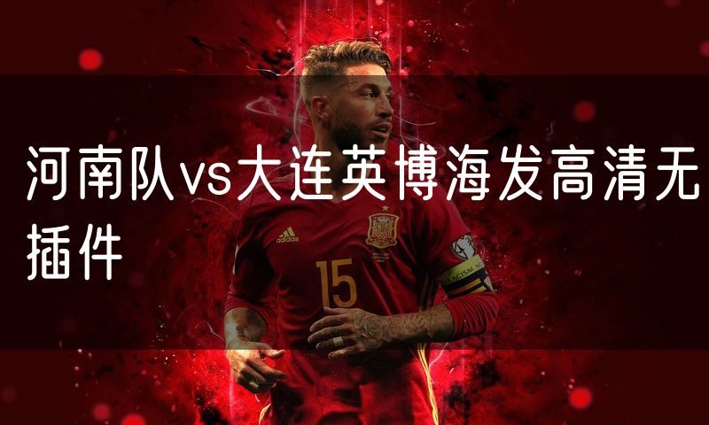 河南队vs大连英博海发高清无插件