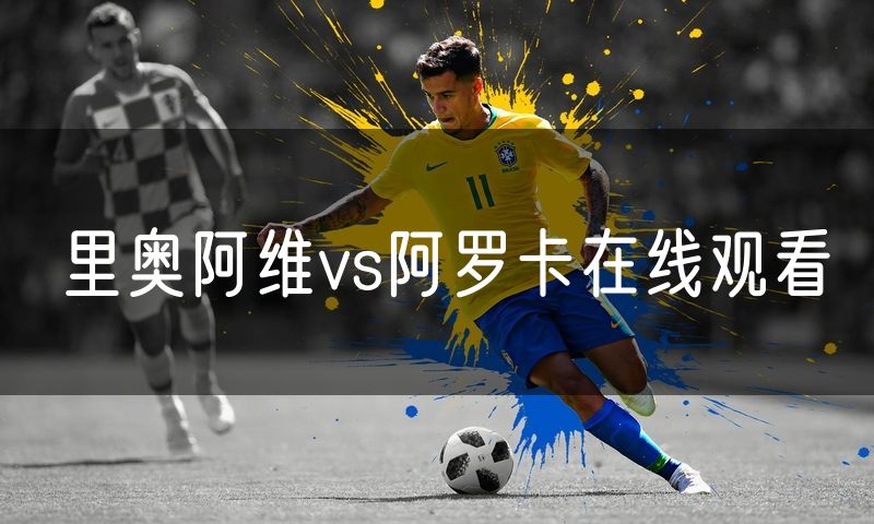 里奥阿维vs阿罗卡在线观看