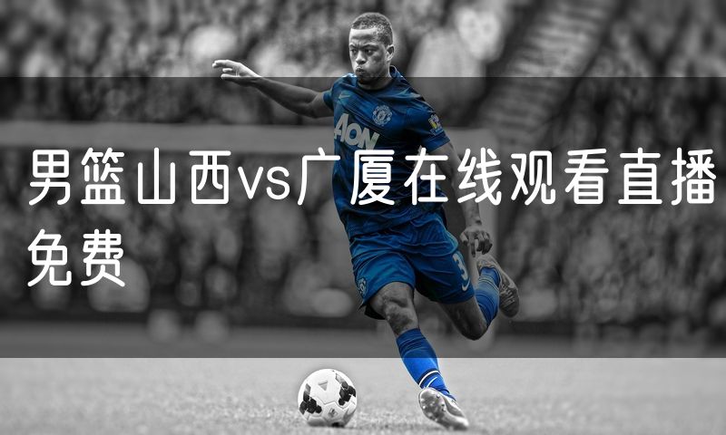 男篮山西vs广厦在线观看直播免费